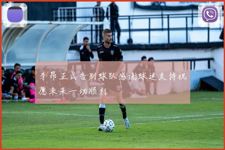李昂正式告别球队感谢球迷支持祝愿未来一切顺利